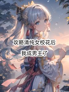 攻略清纯女校花后，我成男主了