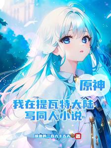 原神：我在提瓦特大陆写同人小说